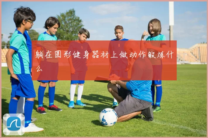 躺在圆形健身器材上做动作锻炼什么